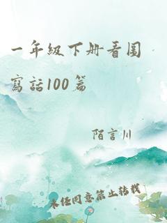 一年级下册看图写话100篇