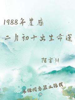 1988年农历二月初十出生命运