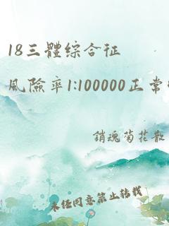 18三体综合征风险率1:100000正常吗