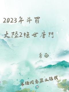 2023年斗罗大陆2绝世唐门