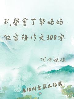 我学会了帮妈妈做家务作文300字