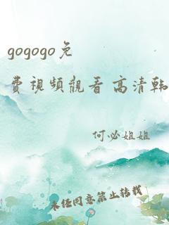 gogogo免费视频观看 高清韩国