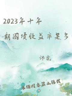 2023年十年期国债收益率是多少