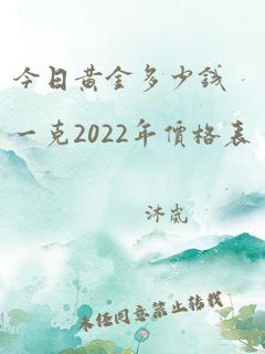 今日黄金多少钱一克2022年价格表