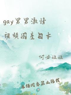 gay男男激情视频国产日本