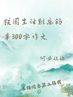 校园生活难忘的事300字作文