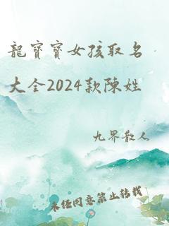 龙宝宝女孩取名大全2024款陈姓