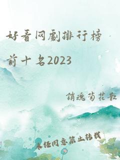 好看网剧排行榜前十名2023