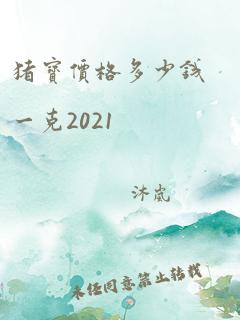 猪宝价格多少钱一克2021