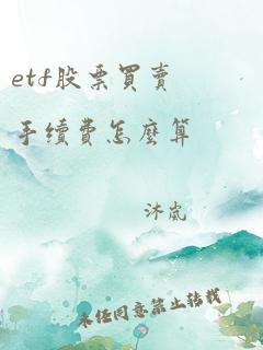 etf股票买卖手续费怎么算