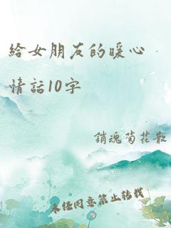 给女朋友的暖心情话10字