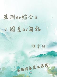 亚洲av综合aⅴ国产av日韩