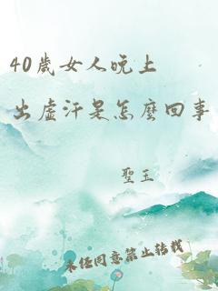 40岁女人晚上出虚汗是怎么回事