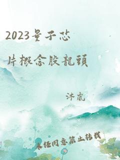 2023量子芯片概念股龙头