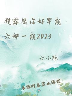 赵露思你好星期六哪一期2023