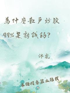 为什么散户炒股99%是亏钱的?