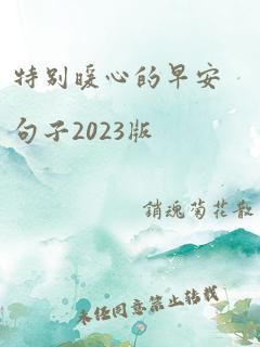 特别暖心的早安句子2023版