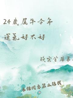 24岁属牛今年运气好不好