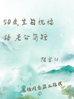 50岁生日祝福语 老公简短