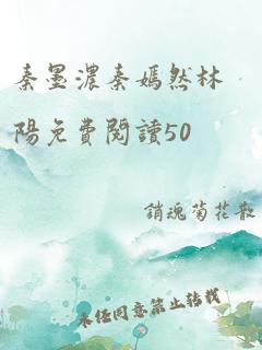 秦墨浓秦嫣然林阳免费阅读50