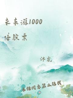 未来涨1000倍股票