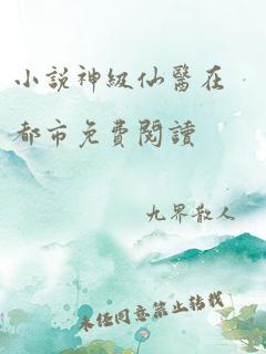 小说神级仙医在都市免费阅读