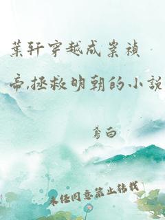 叶轩穿越成崇祯帝,拯救明朝的小说叫什么