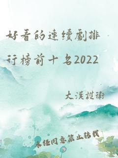 好看的连续剧排行榜前十名2022