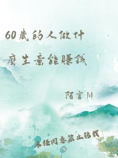 60岁的人做什么生意能赚钱