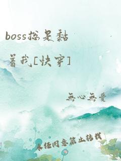 boss总是黏着我[快穿]