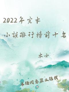 2022年完本小说排行榜前十名巅峰之作