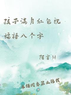 孩子满月红包祝福语八个字