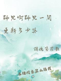 师兄啊师兄一周更新多少集