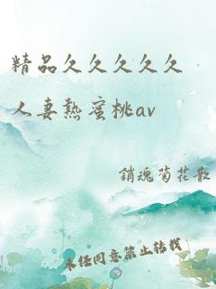 精品久久久久久人妻热蜜桃av