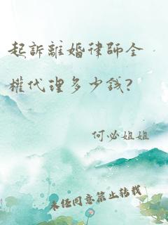 起诉离婚律师全权代理多少钱?