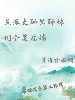 反派大师兄师妹们全是病娇