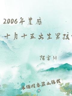 2006年农历十月十五出生男孩命运怎么样