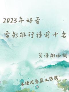 2023年好看电影排行榜前十名