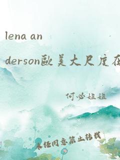 lena anderson欧美大尺度在线