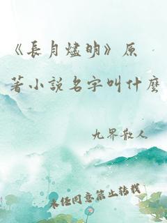 《长月烬明》原著小说名字叫什么