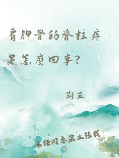 肩胛骨的脊柱疼是怎么回事?