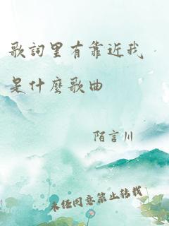 歌词里有靠近我是什么歌曲