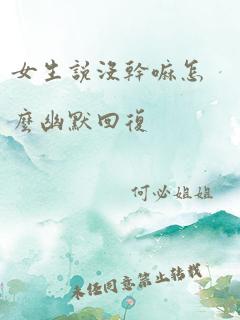 女生说没干嘛怎么幽默回复