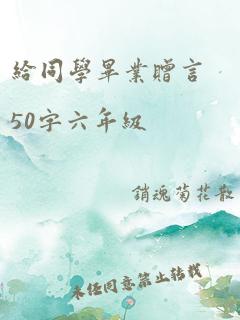 给同学毕业赠言50字六年级