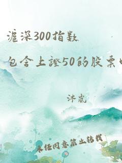 沪深300指数包含上证50的股票吗?