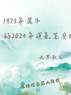 1973年属牛的2024年运气怎么样