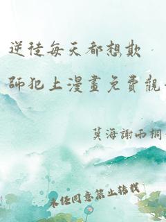 逆徒每天都想欺师犯上漫画免费观看