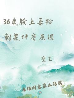 36岁脸上长粉刺是什么原因