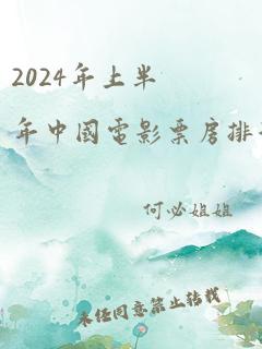 2024年上半年中国电影票房排行榜