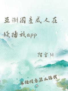 亚洲国产成人在线播放app